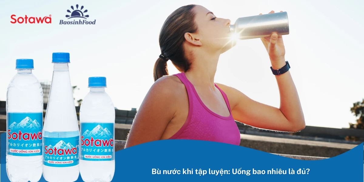 Bù nước khi tập luyện: Uống bao nhiêu là đủ?